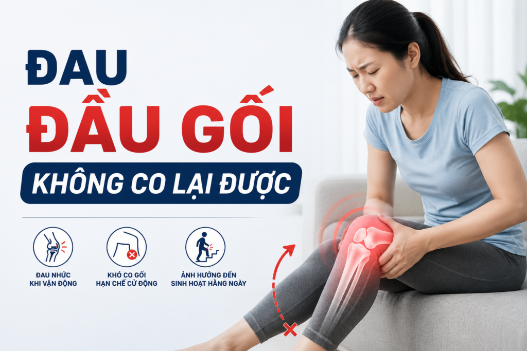 ĐAU ĐẦU GỐI KHÔNG CO LẠI ĐƯỢC – DẤU HIỆU CẢNH BÁO BẠN KHÔNG NÊN BỎ QUA